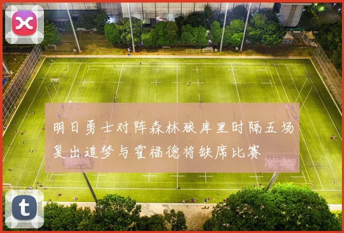 明日勇士对阵森林狼库里时隔五场复出追梦与霍福德将缺席比赛