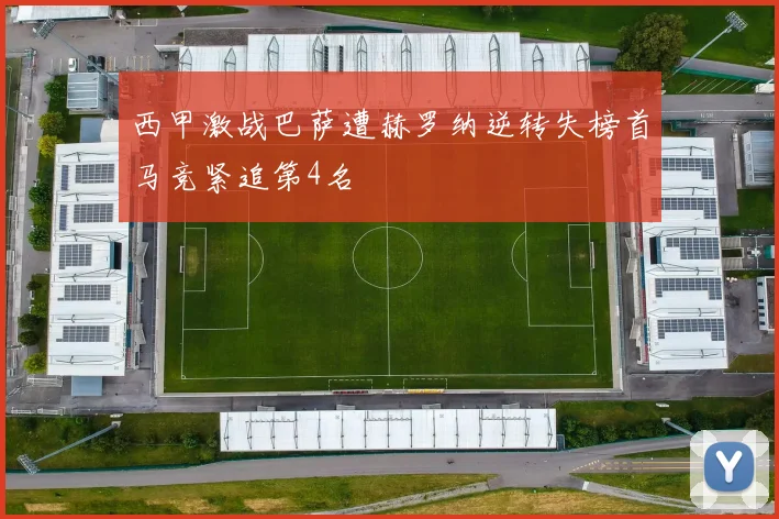 西甲激战巴萨遭赫罗纳逆转失榜首马竞紧追第4名