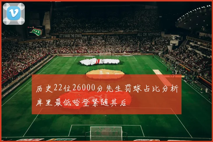 历史22位26000分先生罚球占比分析库里最低哈登紧随其后